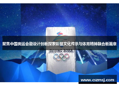 聚焦中国奥运会徽设计创新探索彰显文化传承与体育精神融合新篇章