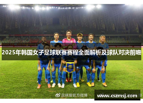 2025年韩国女子足球联赛赛程全面解析及球队对决前瞻