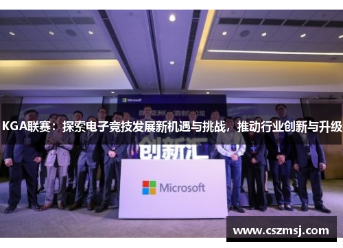 KGA联赛：探索电子竞技发展新机遇与挑战，推动行业创新与升级